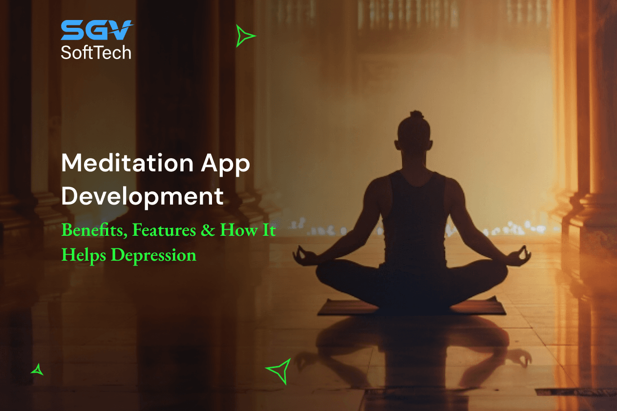 Meditation App Development: Benefits, Features & How It Helps Depression