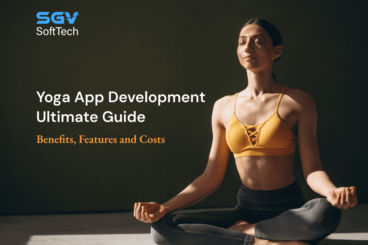 Yoga App Development Ultimate Guide: Costs, Benefits, and Features